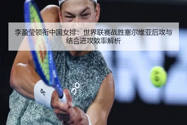 李盈莹领衔中国女排：世界联赛战胜塞尔维亚后攻与结合进攻效率解析